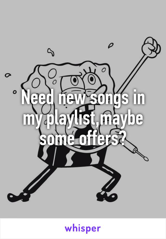 Need new songs in my playlist,maybe some offers?