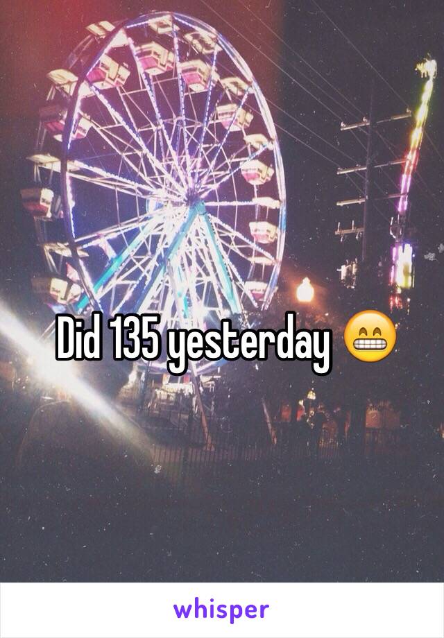 Did 135 yesterday 😁