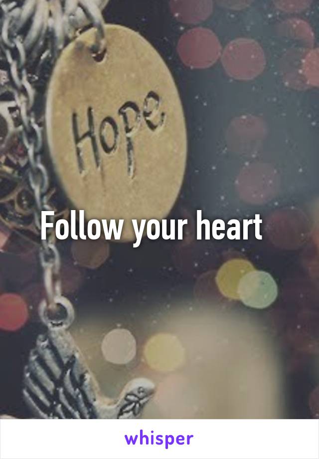 Follow your heart  