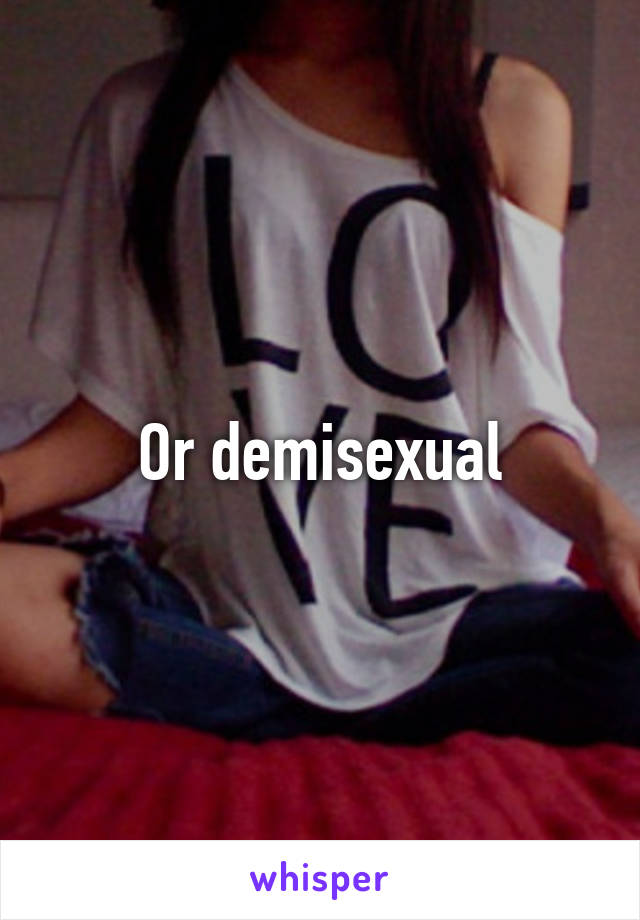 Or demisexual