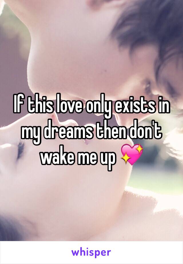 If this love only exists in my dreams then don't wake me up 💖