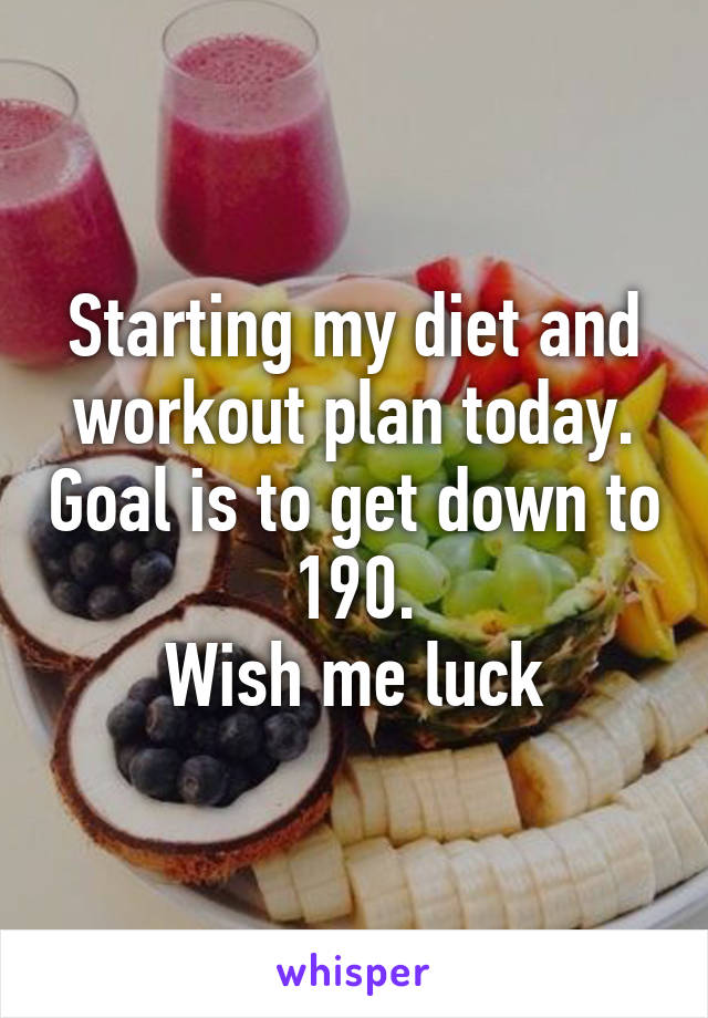 Starting my diet and workout plan today. Goal is to get down to 190.
Wish me luck