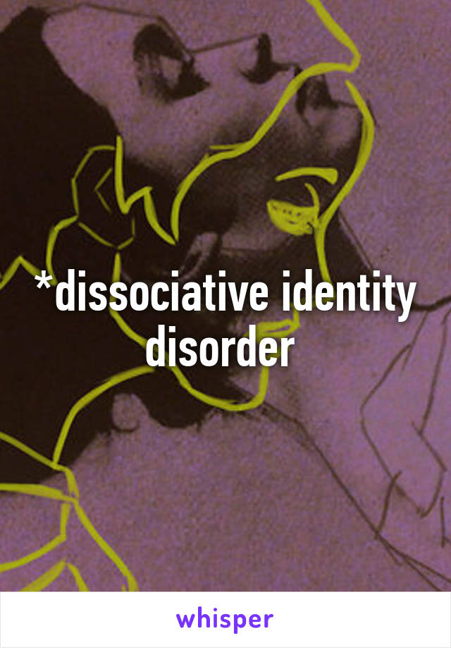 *dissociative identity disorder 