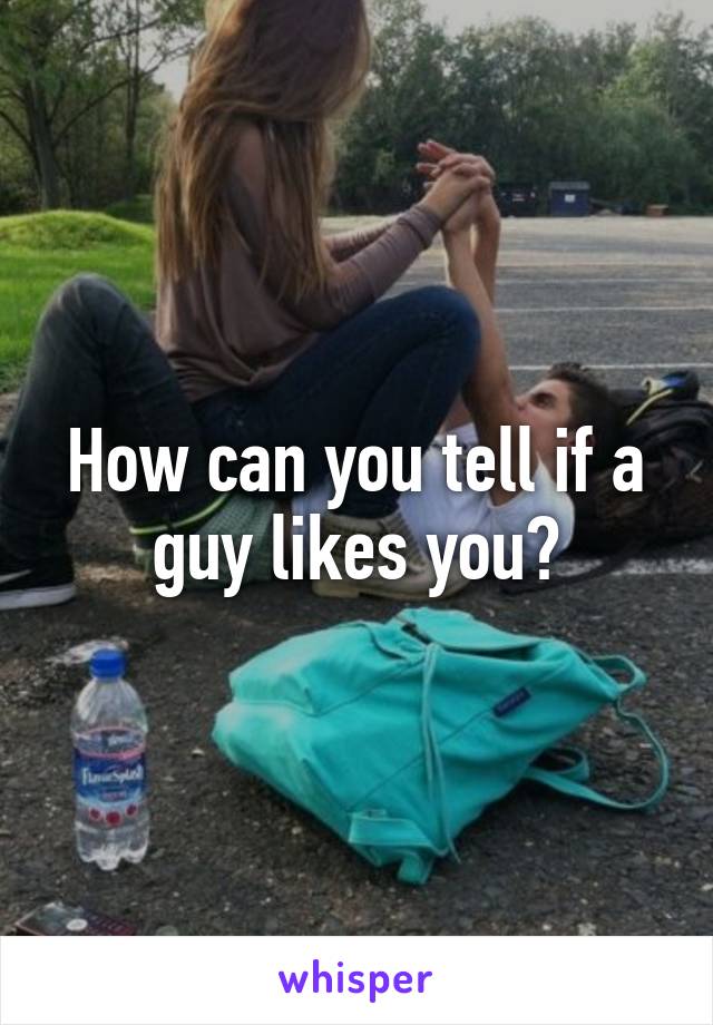 How can you tell if a guy likes you?