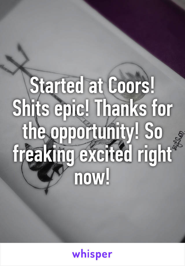 Started at Coors! Shits epic! Thanks for the opportunity! So freaking excited right now!