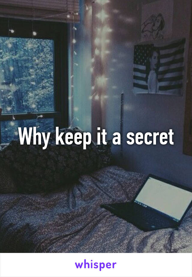 Why keep it a secret