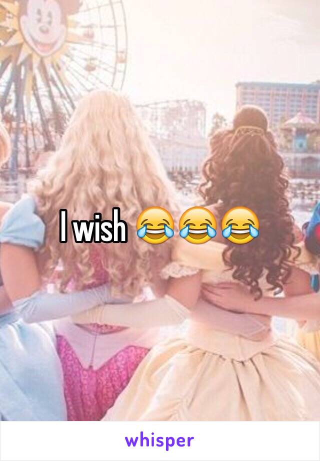 I wish 😂😂😂