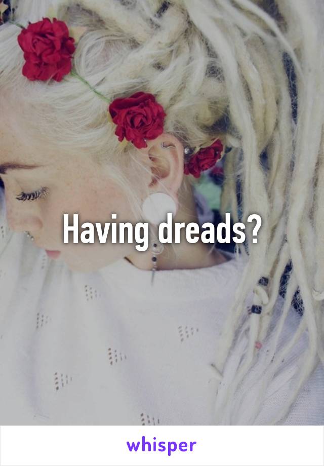 Having dreads?