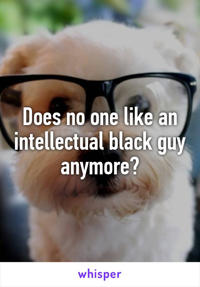 Does no one like an intellectual black guy anymore?