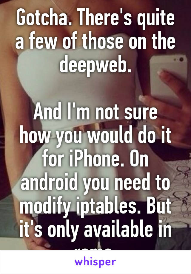 Gotcha. There's quite a few of those on the deepweb.

And I'm not sure how you would do it for iPhone. On android you need to modify iptables. But it's only available in roms.