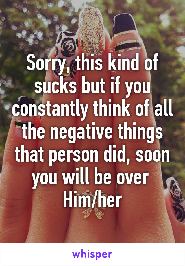 Sorry, this kind of sucks but if you constantly think of all the negative things that person did, soon you will be over 
Him/her