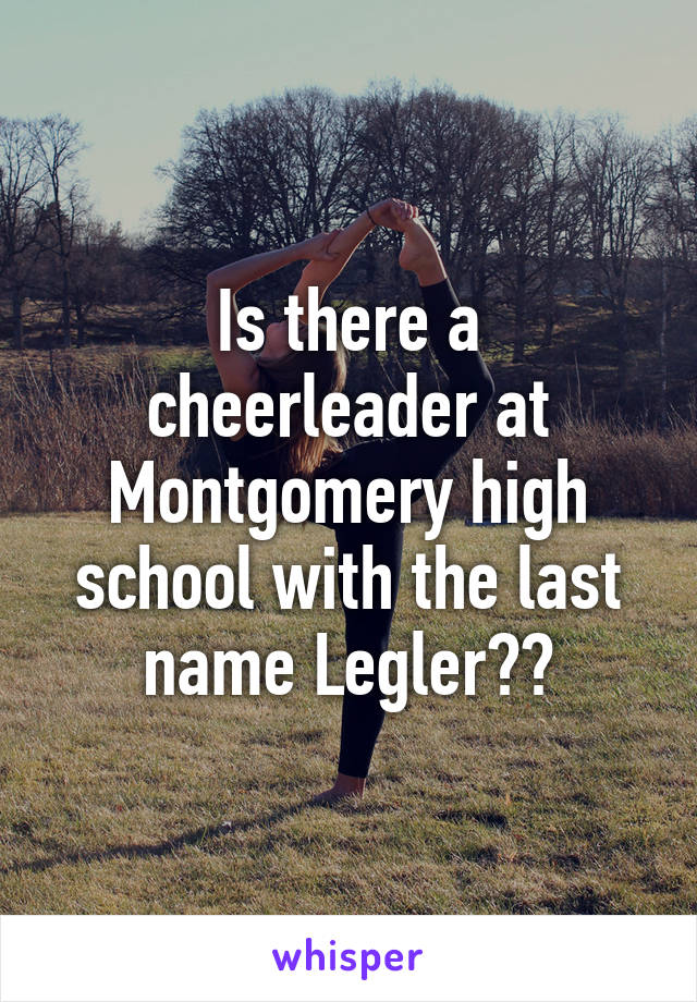 Is there a cheerleader at Montgomery high school with the last name Legler??