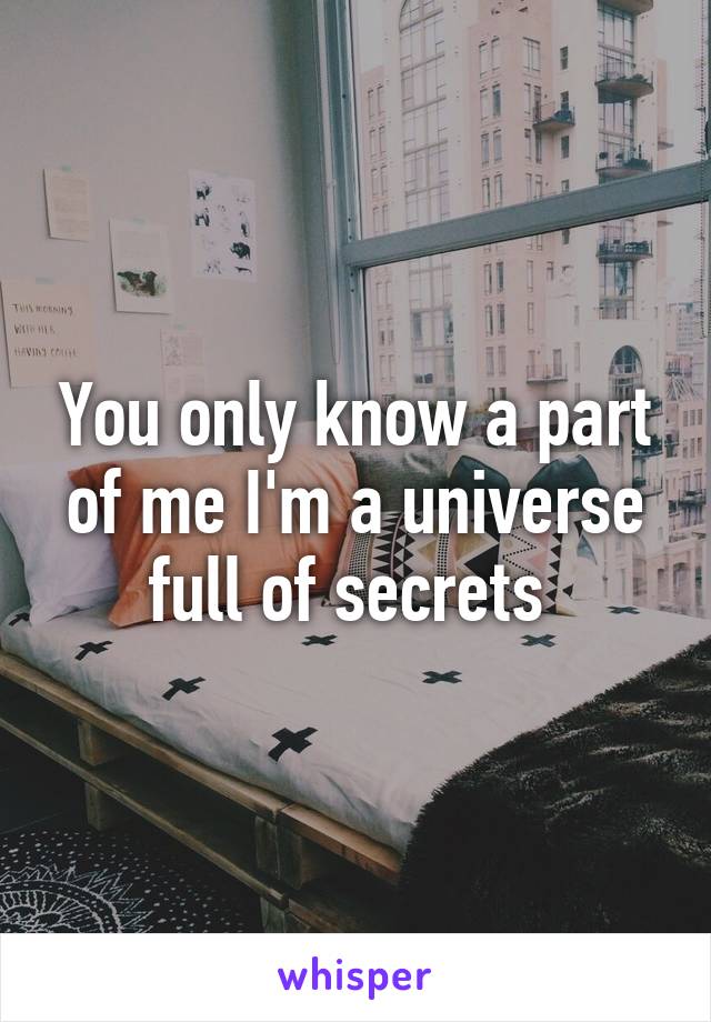 You only know a part of me I'm a universe full of secrets 