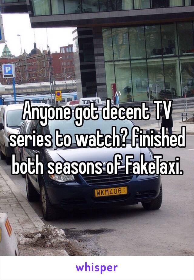 Anyone got decent TV series to watch? finished both seasons of FakeTaxi.