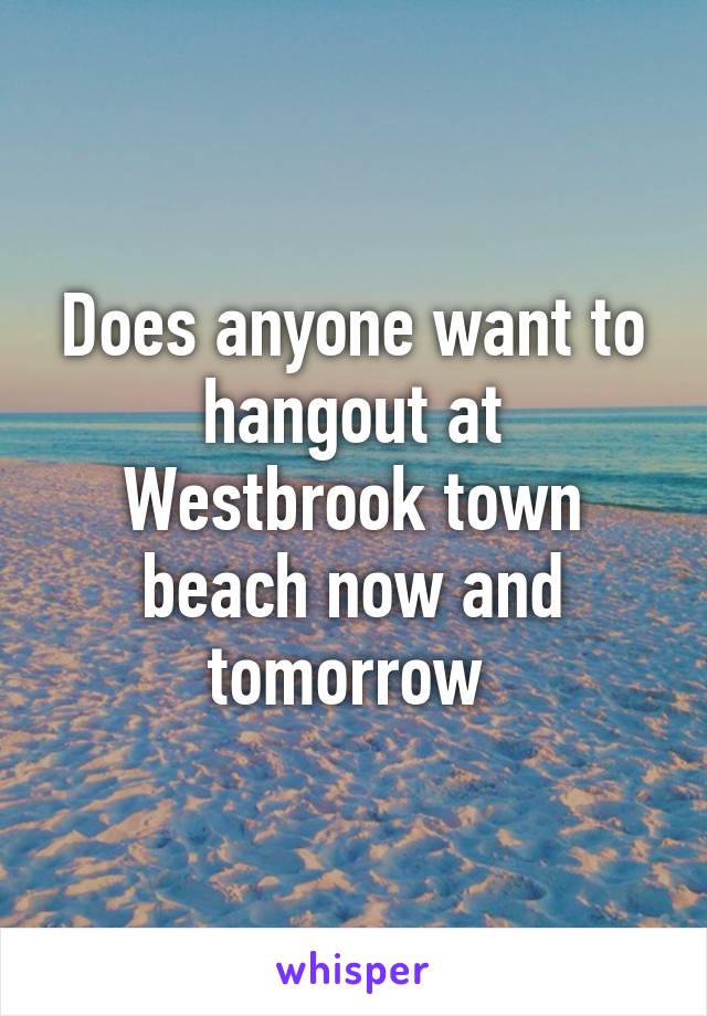 Does anyone want to hangout at Westbrook town beach now and tomorrow 