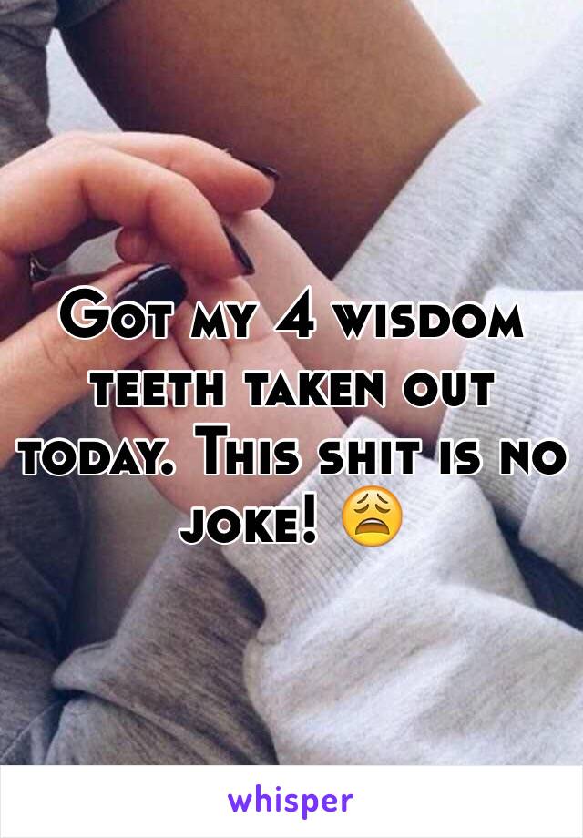 Got my 4 wisdom teeth taken out today. This shit is no joke! 😩 