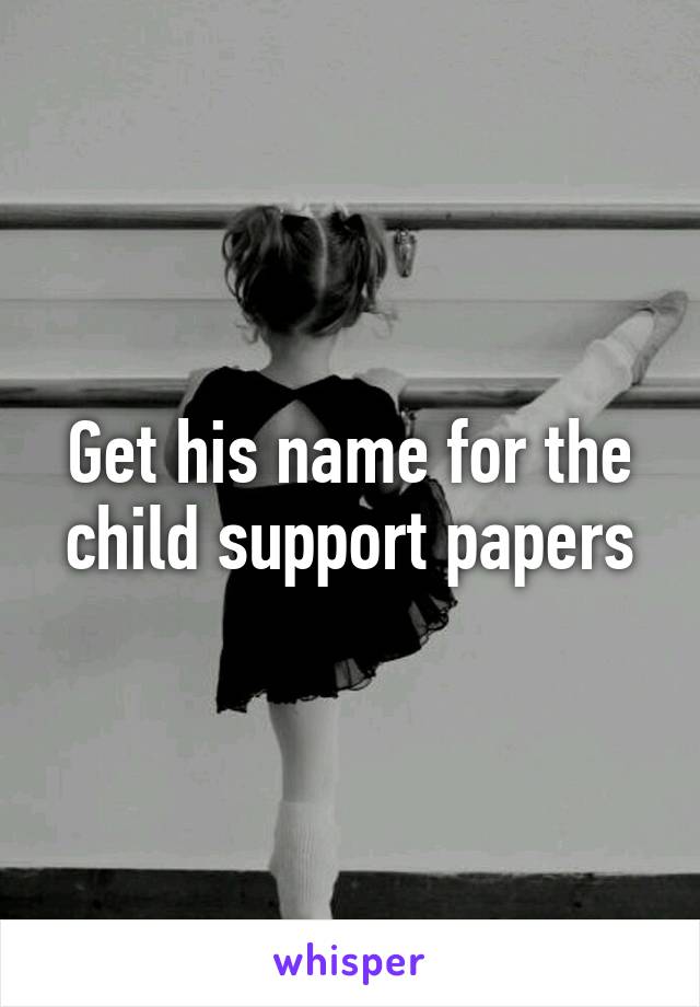 Get his name for the child support papers