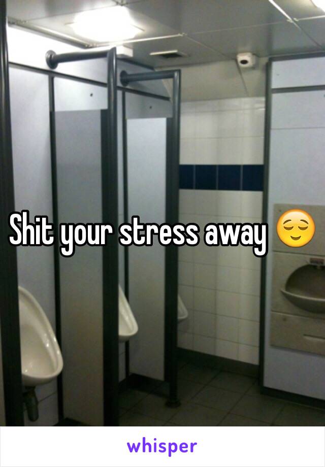 Shit your stress away 😌