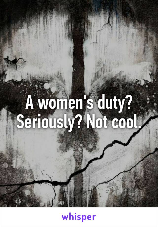 A women's duty? Seriously? Not cool.