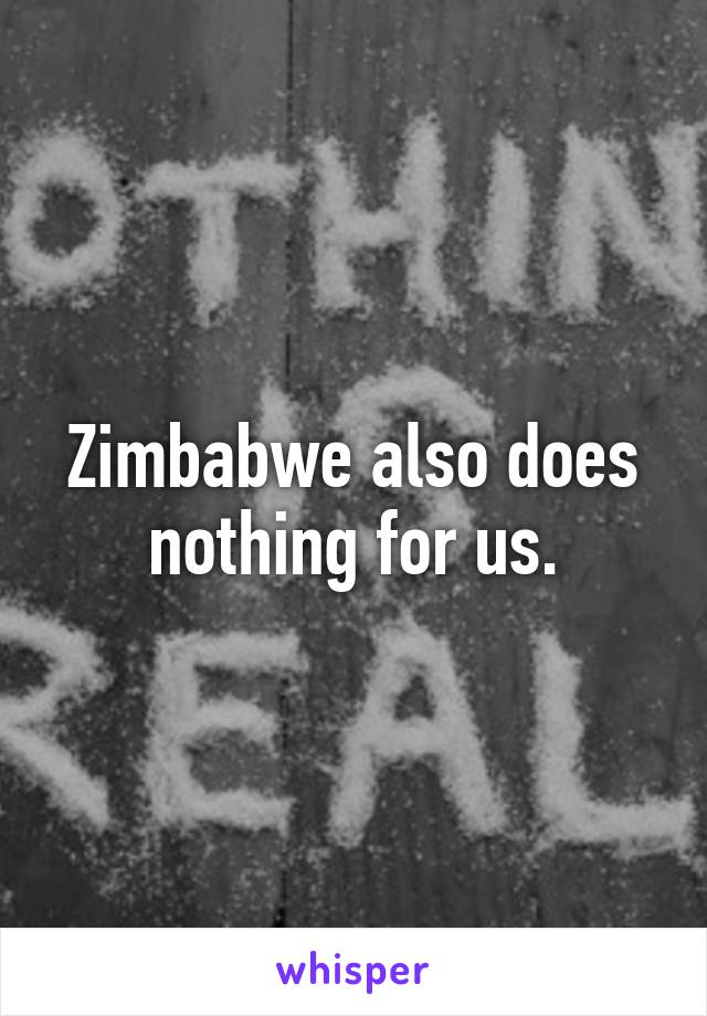 Zimbabwe also does nothing for us.