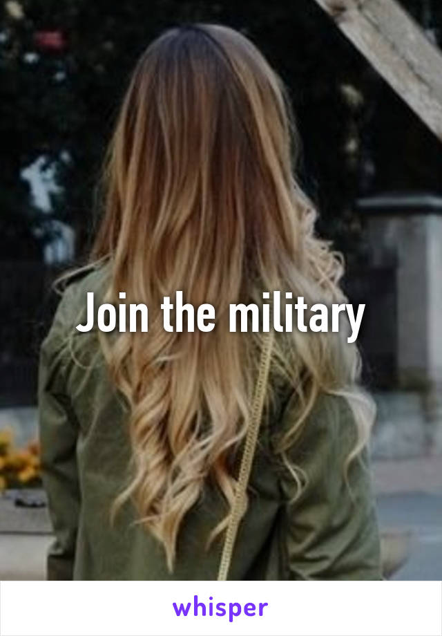 Join the military