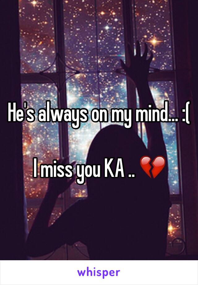 He's always on my mind... :( 

I miss you KA .. 💔