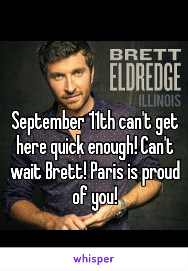 September 11th can't get here quick enough! Can't wait Brett! Paris is proud of you! 