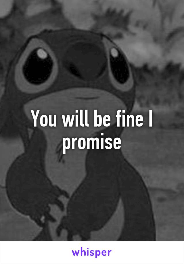 You will be fine I promise