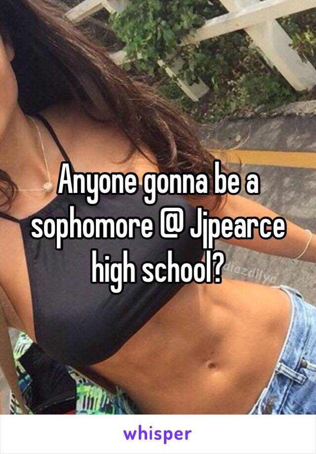 Anyone gonna be a sophomore @ Jjpearce high school?