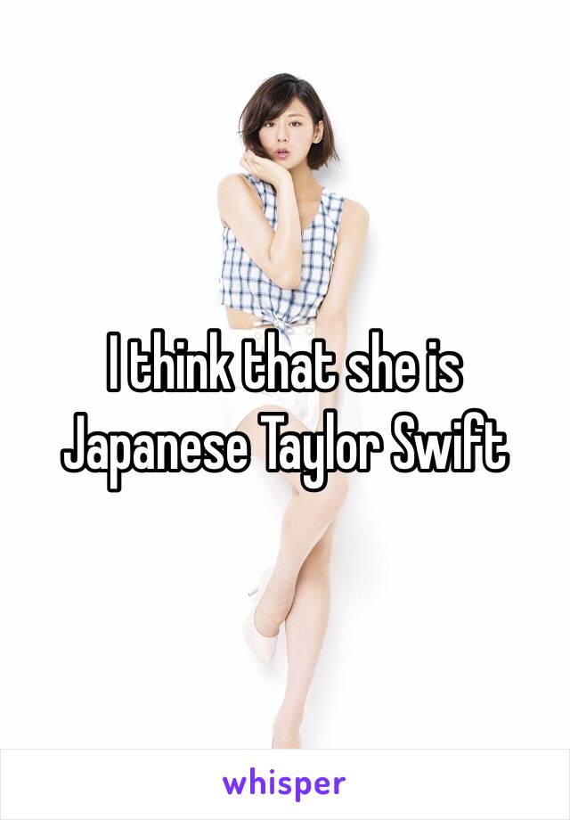 I think that she is Japanese Taylor Swift 