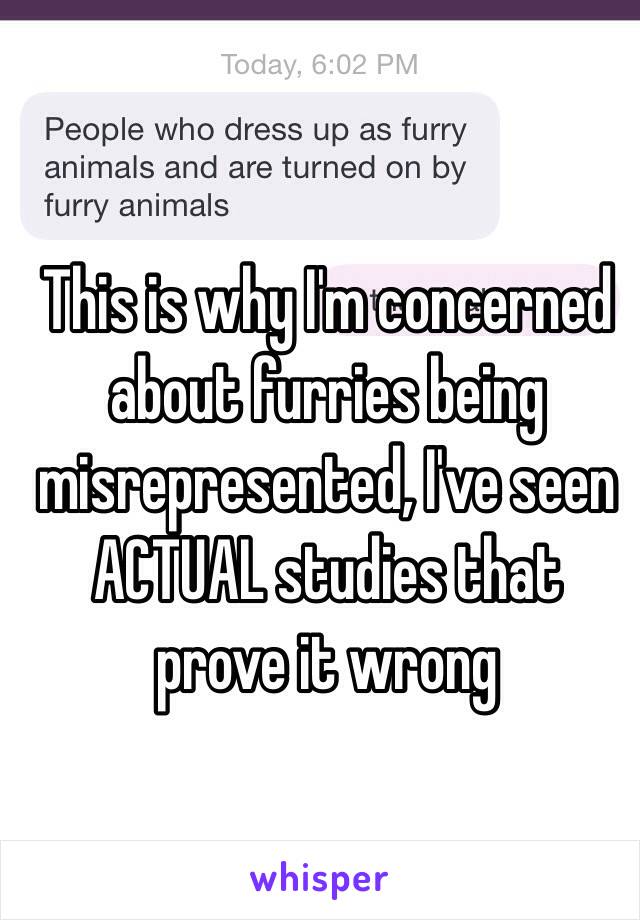 This is why I'm concerned about furries being misrepresented, I've seen ACTUAL studies that prove it wrong 