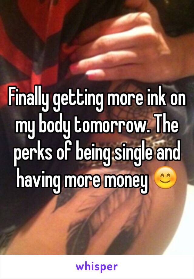 Finally getting more ink on my body tomorrow. The perks of being single and having more money 😊