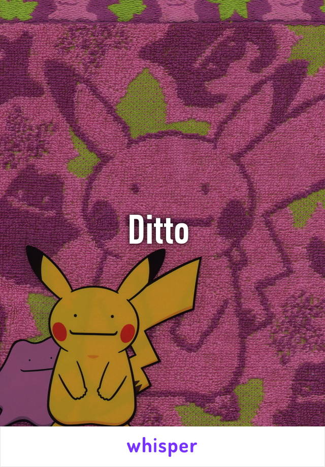 Ditto 