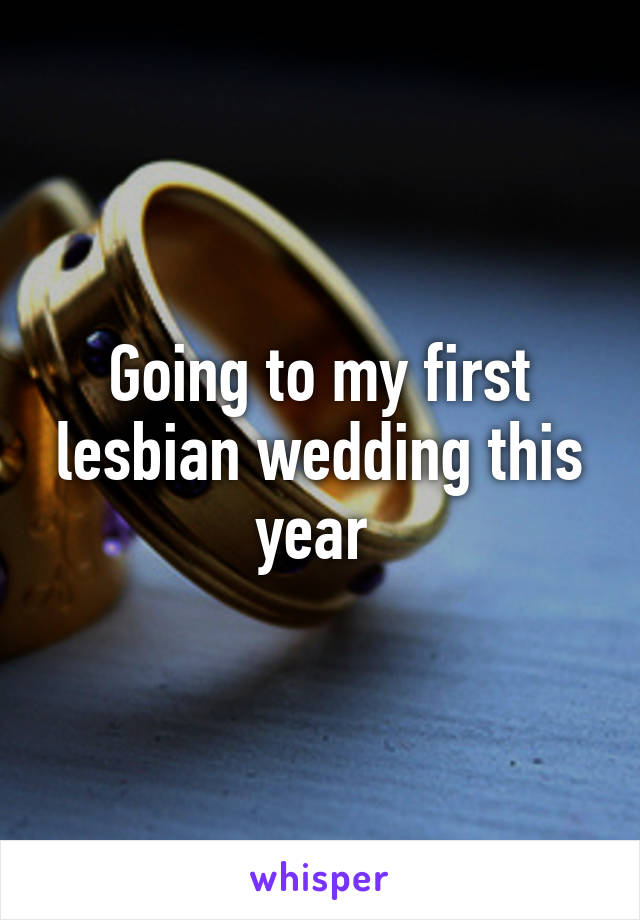 Going to my first lesbian wedding this year 