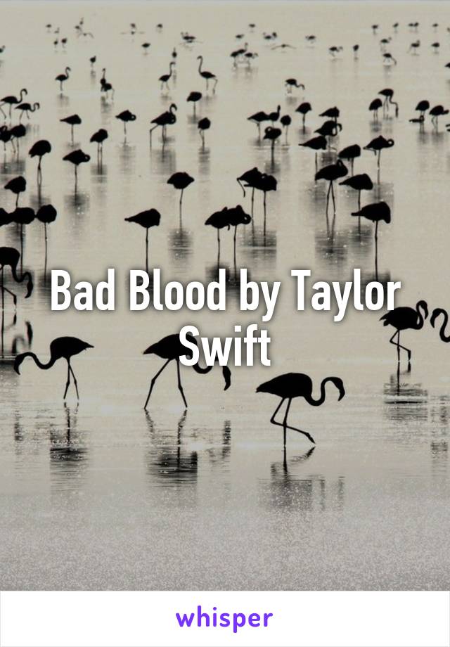 Bad Blood by Taylor Swift