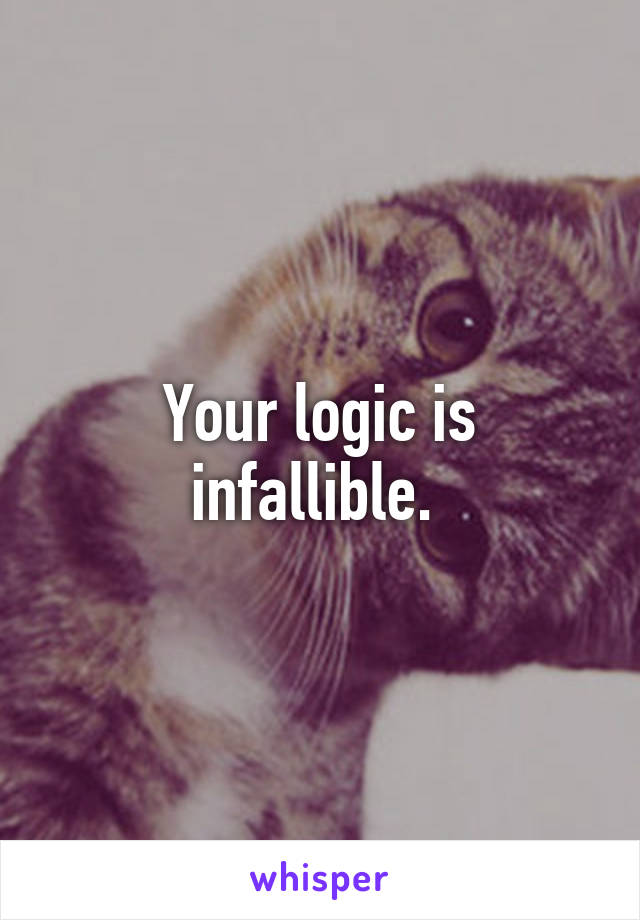 Your logic is infallible. 