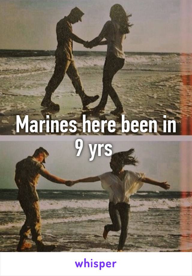 Marines here been in 9 yrs 