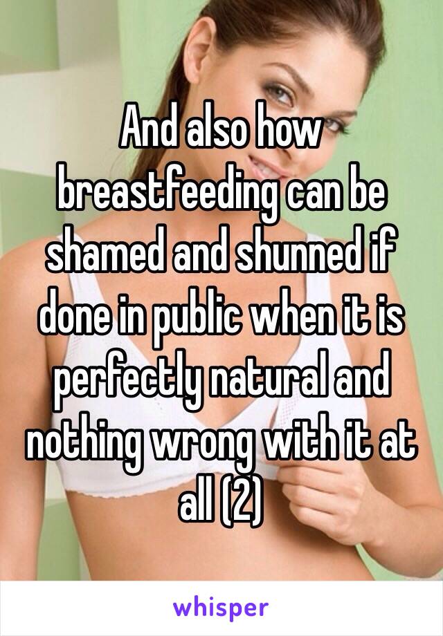 And also how breastfeeding can be shamed and shunned if done in public when it is perfectly natural and nothing wrong with it at all (2)