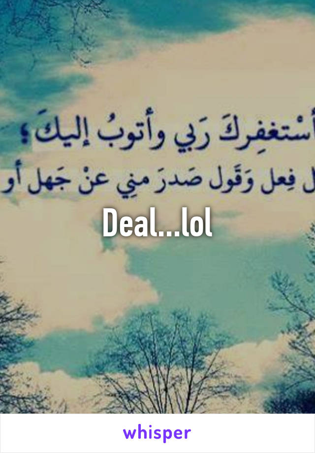 Deal...lol