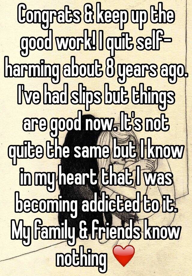 Congrats & keep up the good work! I quit self-harming about 8 years ago