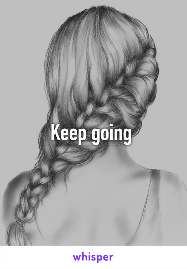 Keep going 