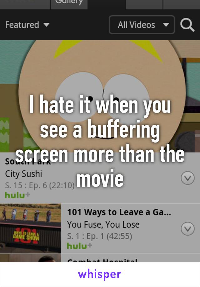 I hate it when you see a buffering screen more than the movie