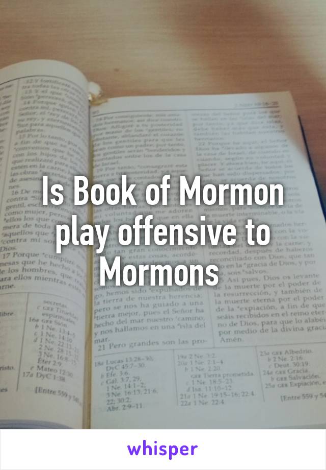 Is Book of Mormon play offensive to Mormons 