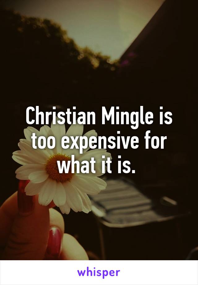 Christian Mingle is too expensive for what it is. 