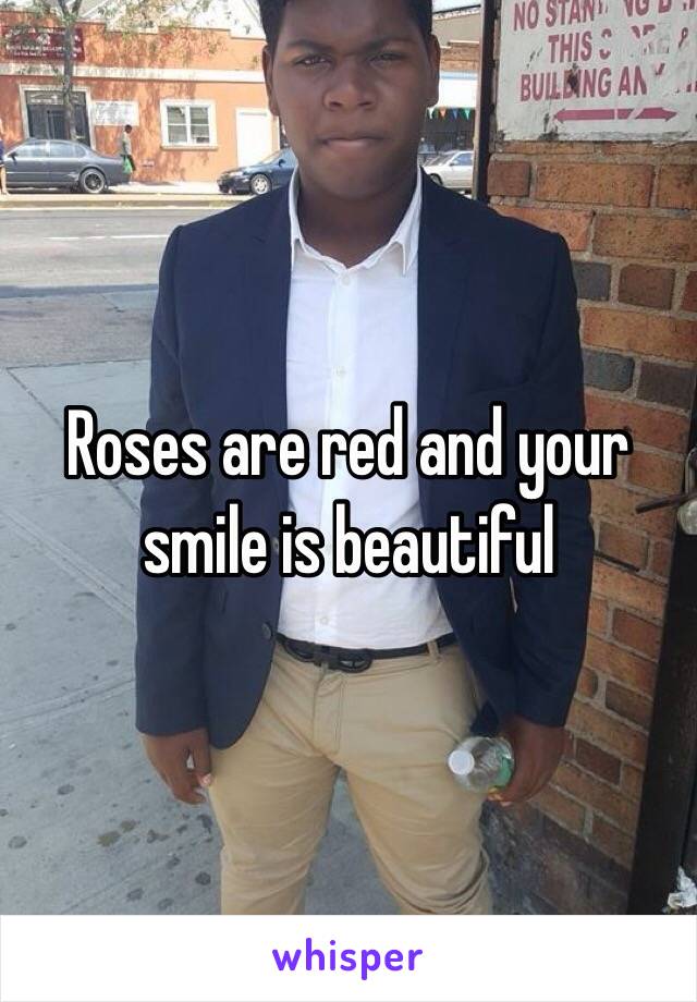 Roses are red and your smile is beautiful 