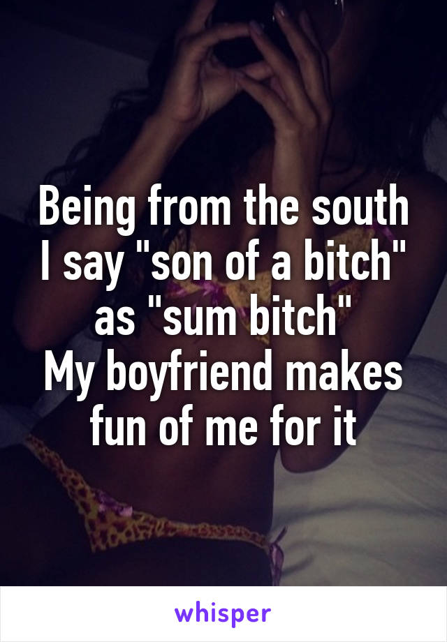 Being from the south I say "son of a bitch" as "sum bitch"
My boyfriend makes fun of me for it