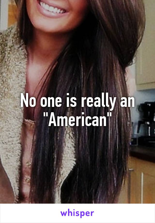 No one is really an "American"