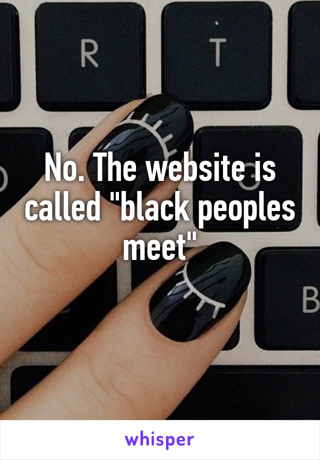 No. The website is called "black peoples meet"
