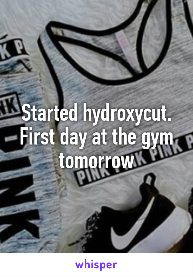 Started hydroxycut. First day at the gym tomorrow