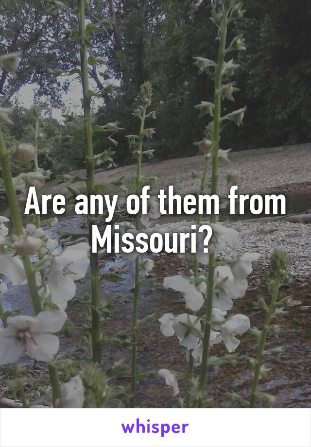 Are any of them from Missouri? 